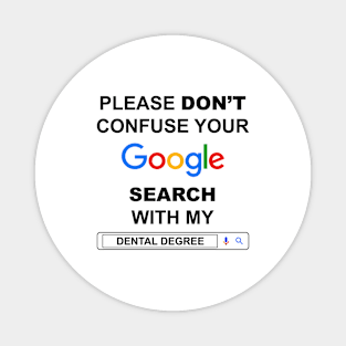 Please Do Not Confuse Your Google Search with My Dental Degree Funny Dentist Quotes Magnet
